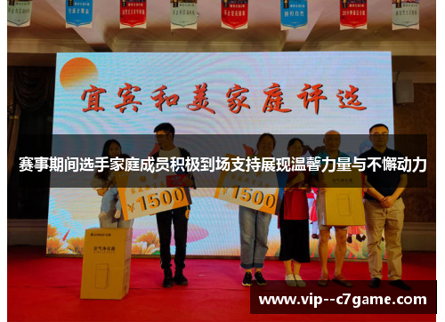赛事期间选手家庭成员积极到场支持展现温馨力量与不懈动力 赛事期间选手家庭成员积极到场支持展现温馨力量与不懈动力