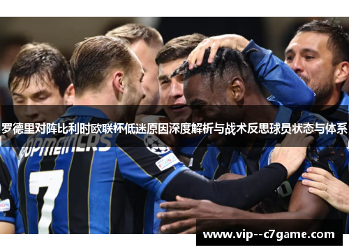 罗德里对阵比利时欧联杯低迷原因深度解析与战术反思球员状态与体系 罗德里对阵比利时欧联杯低迷原因深度解析与战术反思球员状态与体系