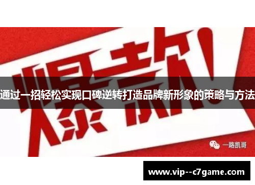 通过一招轻松实现口碑逆转打造品牌新形象的策略与方法