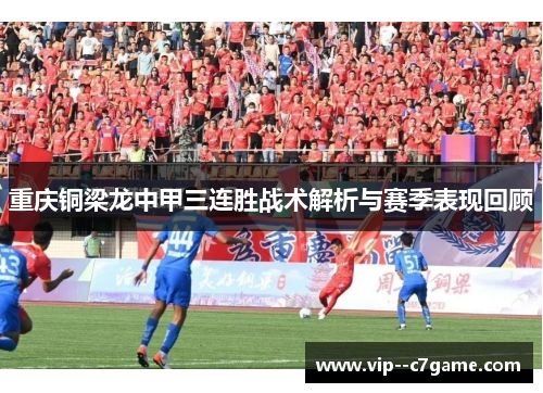 重庆铜梁龙中甲三连胜战术解析与赛季表现回顾 重庆铜梁龙中甲三连胜战术解析与赛季表现回顾