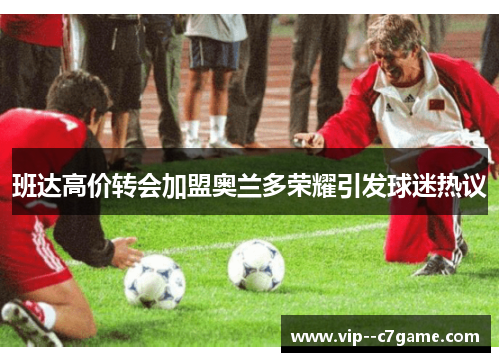 班达高价转会加盟奥兰多荣耀引发球迷热议 班达高价转会加盟奥兰多荣耀引发球迷热议
